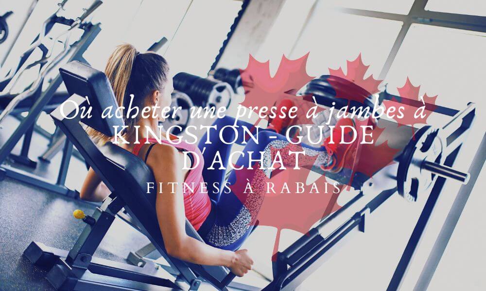 Où acheter une presse à jambes à KINGSTON - GUIDE D'ACHAT