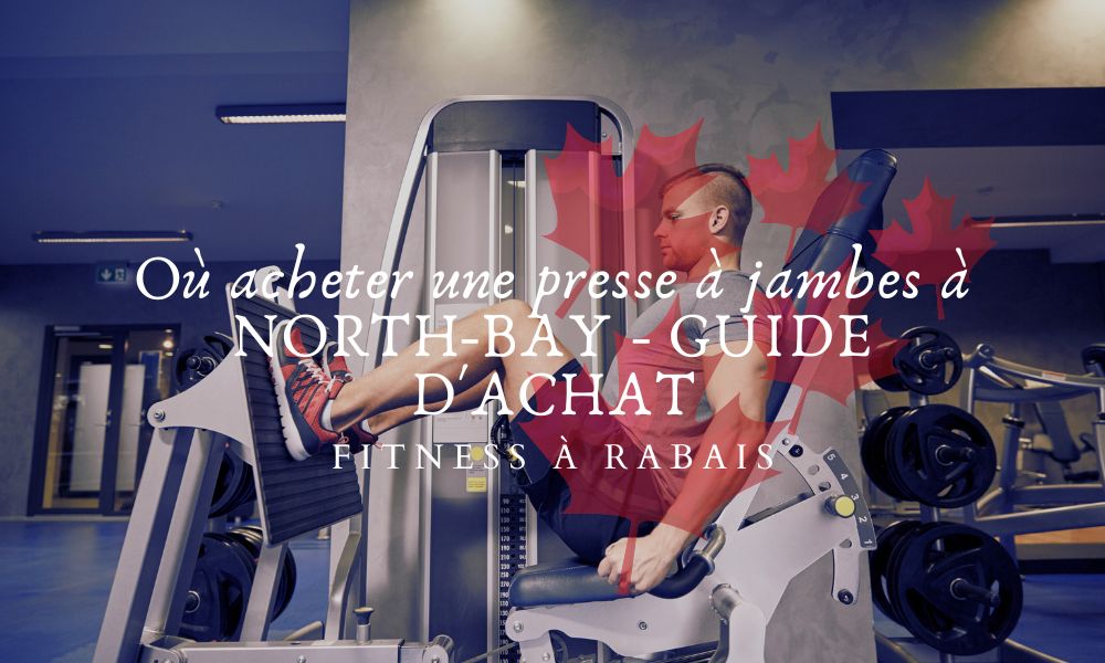 Où acheter une presse à jambes à NORTH-BAY - GUIDE D'ACHAT