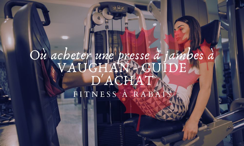 Où acheter une presse à jambes à VAUGHAN - GUIDE D'ACHAT