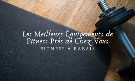 Les Meilleurs Équipements de Fitness Près de Chez Vous - Qualité et Commodité